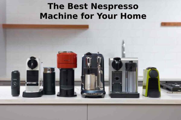 How to Choose the Best Nespresso Machine for Your Home